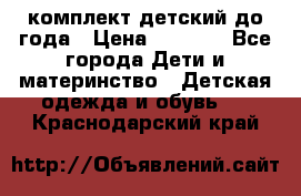 комплект детский до года › Цена ­ 1 000 - Все города Дети и материнство » Детская одежда и обувь   . Краснодарский край